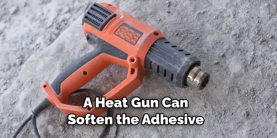 A Heat Gun Can Soften the Adhesive