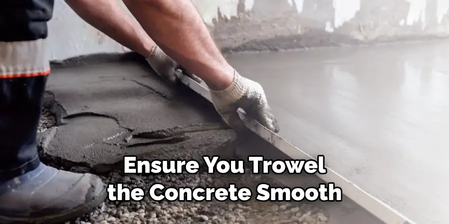 Ensure You Trowel the Concrete Smooth