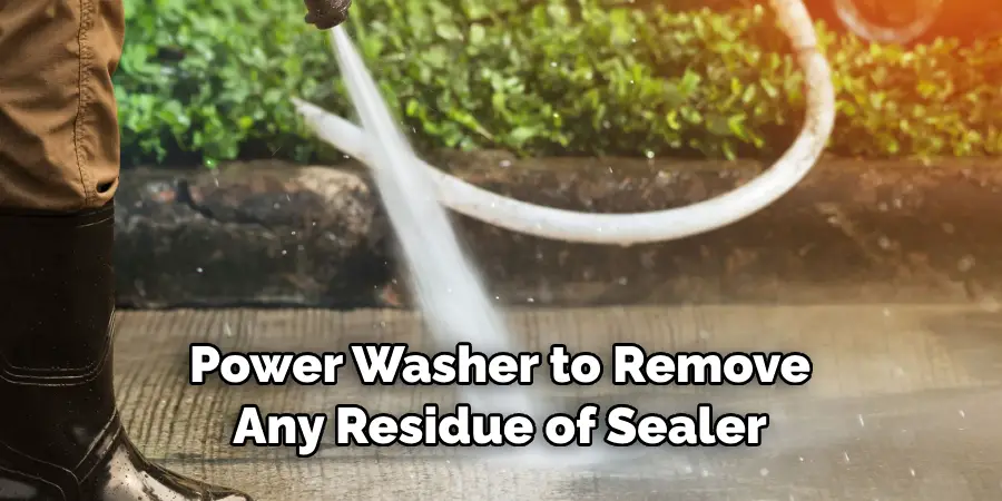 Power Washer to Remove Any Residue of Sealer