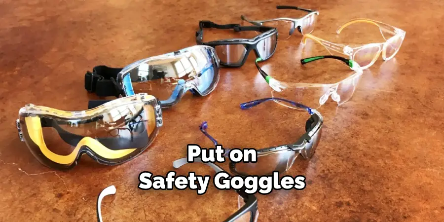 Put on Safety Goggles