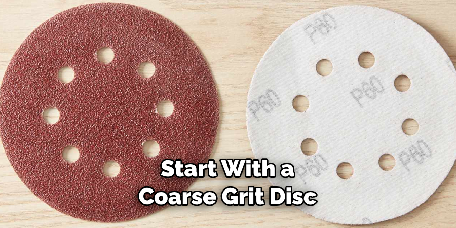 Start With a Coarse Grit Disc