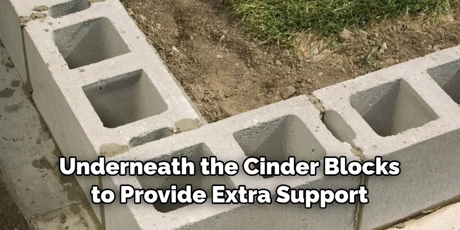 Underneath the Cinder Blocks to Provide Extra Support