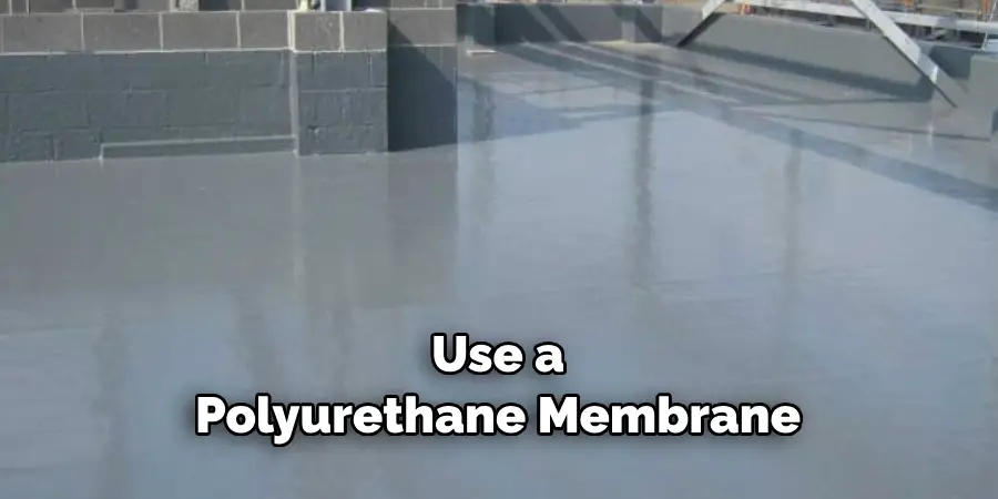 Use a Polyurethane Membrane