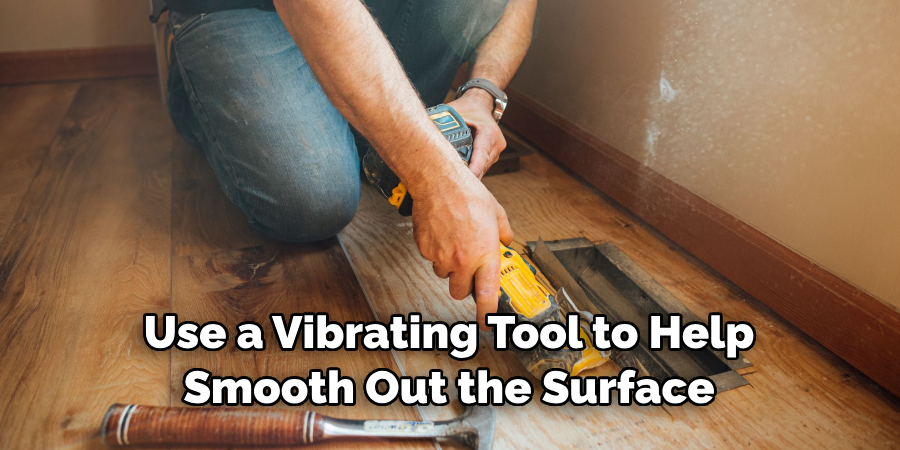 Use a Vibrating Tool to Help Smooth Out the Surface