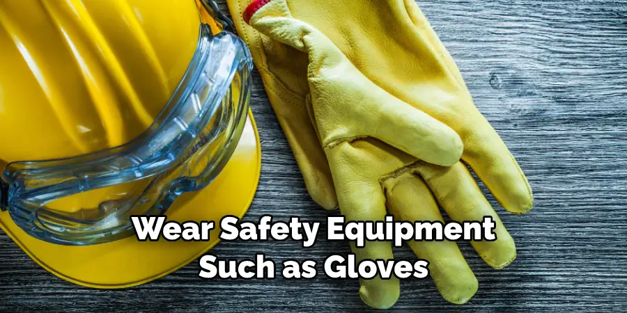 Wear Safety Equipment Such as Gloves