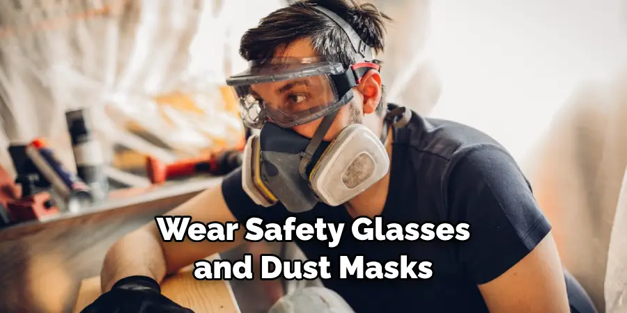 Wear Safety Glasses and Dust Masks