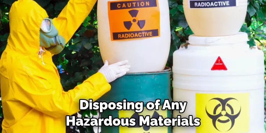 Disposing of Any Hazardous Materials