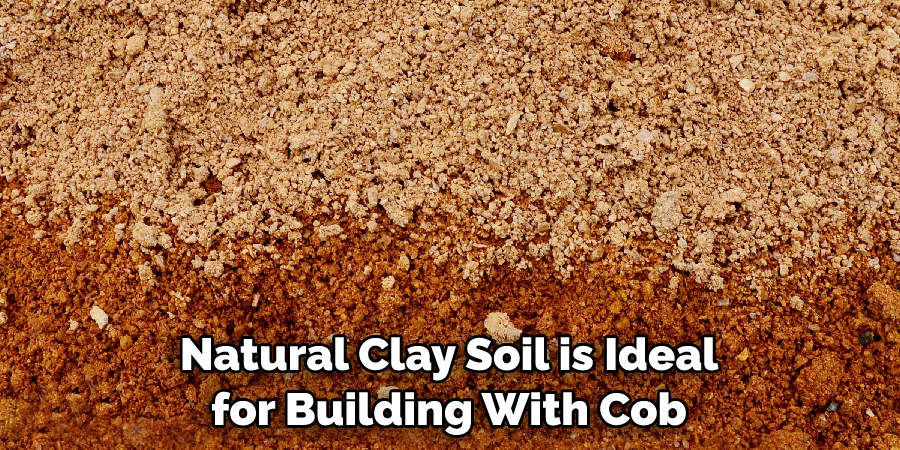 Natural Clay Soil is Ideal for Building With Cob