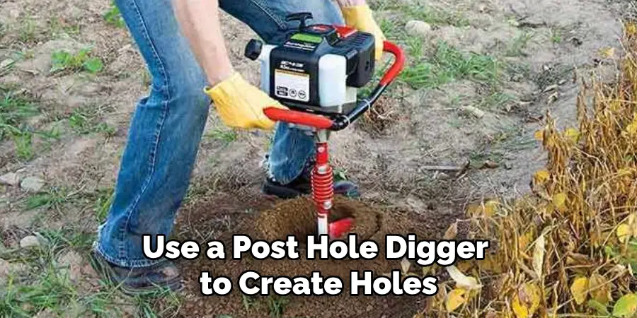 Use a Post Hole Digger to Create Holes